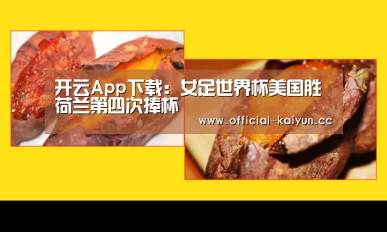 开云App下载:女足世界杯美国胜荷兰第四次捧杯(图1) 开云体育下载